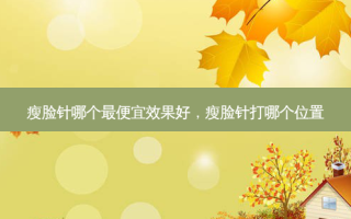 瘦脸针哪个 *** 效果好，瘦脸针打哪个位置