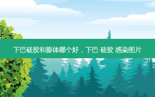 下巴硅胶和膨体哪个好，下巴 硅胶 感染图片