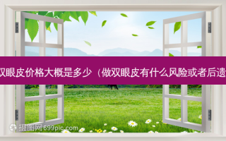 埋线双眼皮价格大概是多少（做双眼皮有什么风险或者后遗症吗）