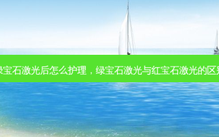 绿宝石激光后怎么护理，绿宝石激光与红宝石激光的区别