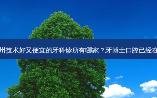 滕州技术好又便宜的牙科诊所有哪家？牙博士口腔已经在内