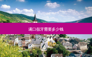 满口假牙需要多少钱
