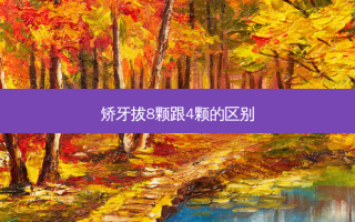 矫牙拔8颗跟4颗的区别