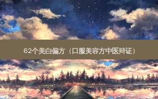 62个美白偏方（口服美容方中医辩证）
