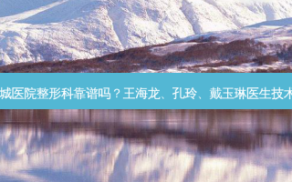 上海茸城医院整形科靠谱吗？王海龙、孔玲、戴玉琳医生技术好吗？
