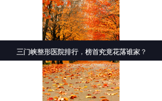 三门峡整形医院排行，榜首究竟花落谁家？