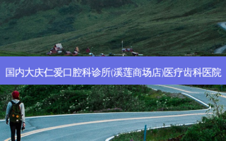 国内大庆仁爱口腔科诊所(溪莲商场店)医疗齿科医院