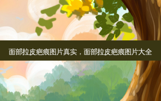 面部拉皮疤痕图片真实，面部拉皮疤痕图片大全