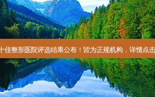 深圳十佳整形医院评选结果公布！皆为正规机构，详情点击查看!
