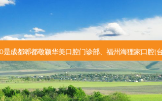国内十大齿科医院排行展示:top10是成都郫都敬颖华美口腔门诊部、福州海狸家口腔(台江附一店)、杭州许耸口腔门诊部