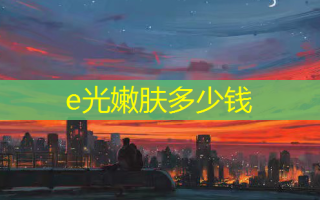e光嫩肤多少钱