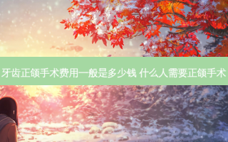 牙齿正颌手术费用一般是多少钱 什么人需要正颌手术