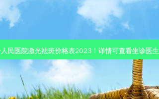 [新]常熟之一人民医院激光祛斑价格表2023！详情可查看坐诊医生与口碑点评~