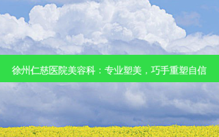 徐州仁慈医院美容科：专业塑美，巧手重塑自信