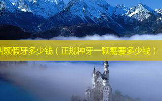 四颗假牙多少钱（正规种牙一颗需要多少钱）