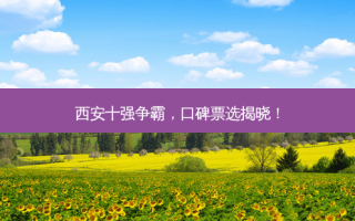 西安十强争霸，口碑票选揭晓！
