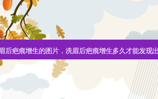洗眉后疤痕增生的图片，洗眉后疤痕增生多久才能发现出来
