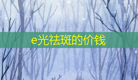 e光祛斑的价钱-第1张图片-南山整形网 e光祛斑的价钱-第1张图片-南山整形网